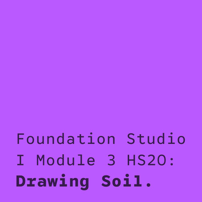 Foundation Studio I Module 3 HS20: Drawing Soil