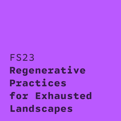 FS23 Regenerative Practices for Exhausted Landscapes