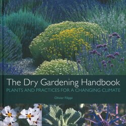 The Dry Gardening Handbook: Plants and practices for a changing climate. Olivier Filippi, 2019